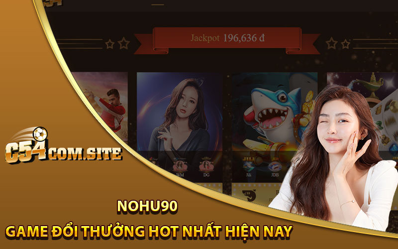 Nohu90 - Game Đổi Thưởng Hot Nhất Hiện Nay